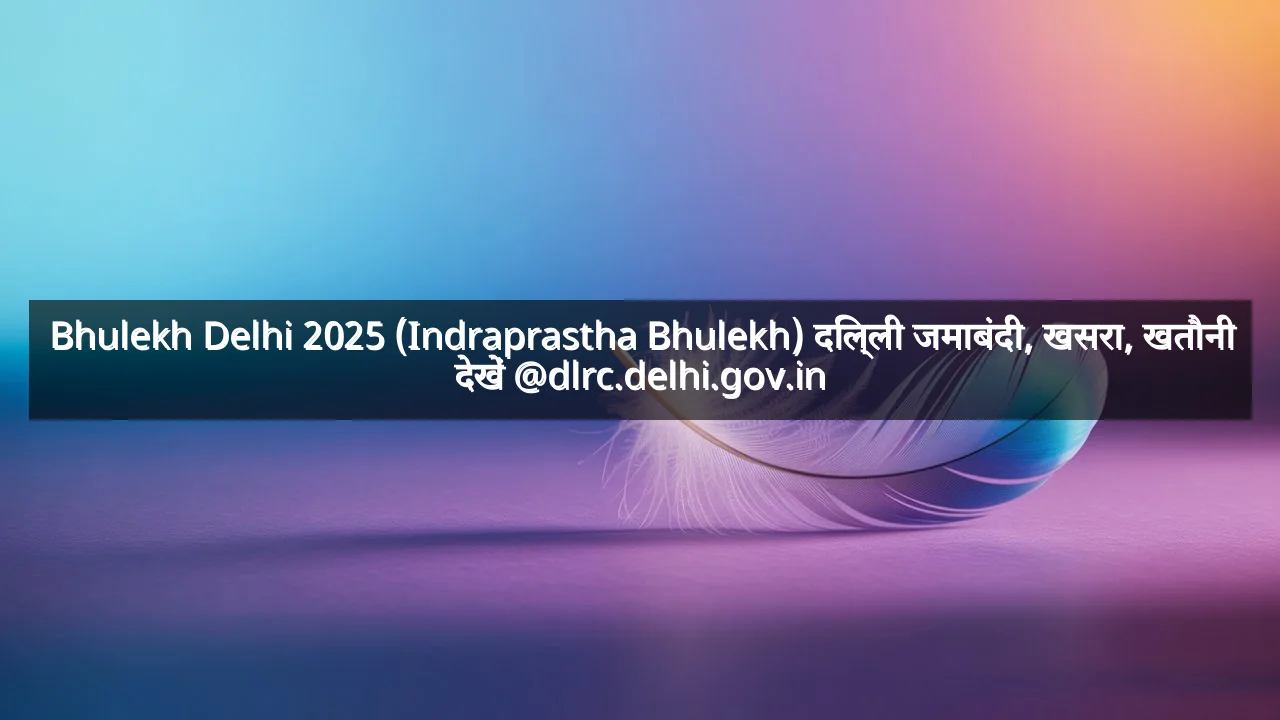 Bhulekh Delhi 2025 (Indraprastha Bhulekh) दिल्ली जमाबंदी, खसरा, खतौनी देखें @dlrc.delhi.gov.in