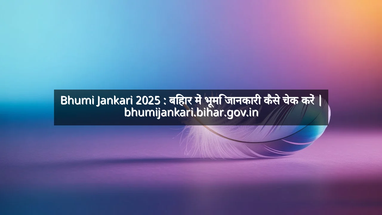 Bhumi Jankari 2025 : बिहार में भूमि जानकारी कैसे चेक करें | bhumijankari.bihar.gov.in