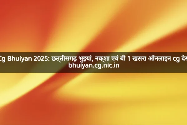 Cg Bhuiyan 2025: छत्तीसगढ़ भुइयां, नक्शा एवं बी 1 खसरा ऑनलाइन cg देखें bhuiyan.cg.nic.in