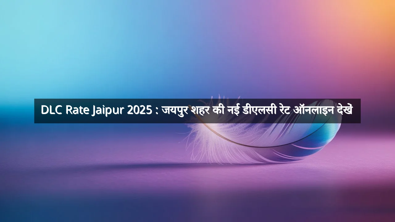 DLC Rate Jaipur 2025 : जयपुर शहर की नई डीएलसी रेट ऑनलाइन देखें 