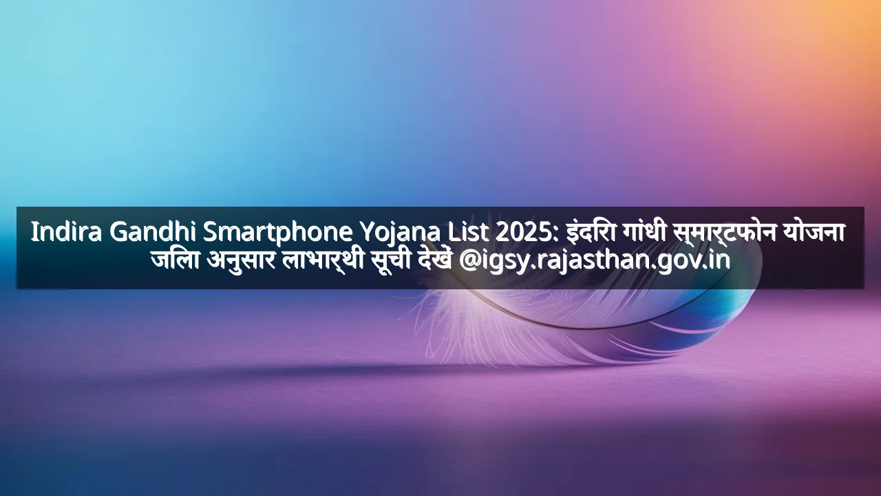 Indira Gandhi Smartphone Yojana List 2025: इंदिरा गांधी स्मार्टफोन योजना  जिला अनुसार लाभार्थी सूची देखें @igsy.rajasthan.gov.in