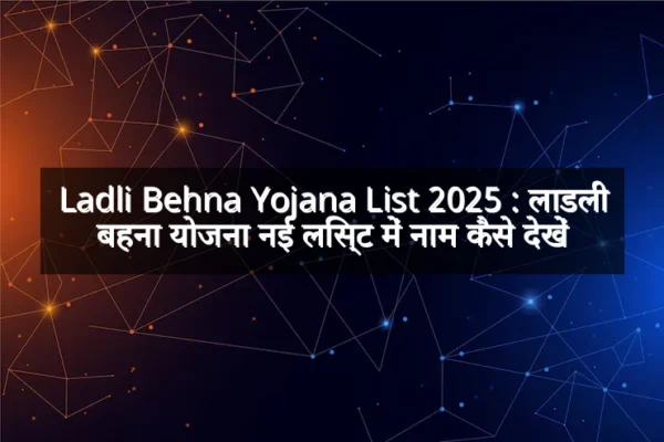 Ladli Behna Yojana List 2025 : लाडली बहना योजना नई लिस्ट में नाम कैसे देखें