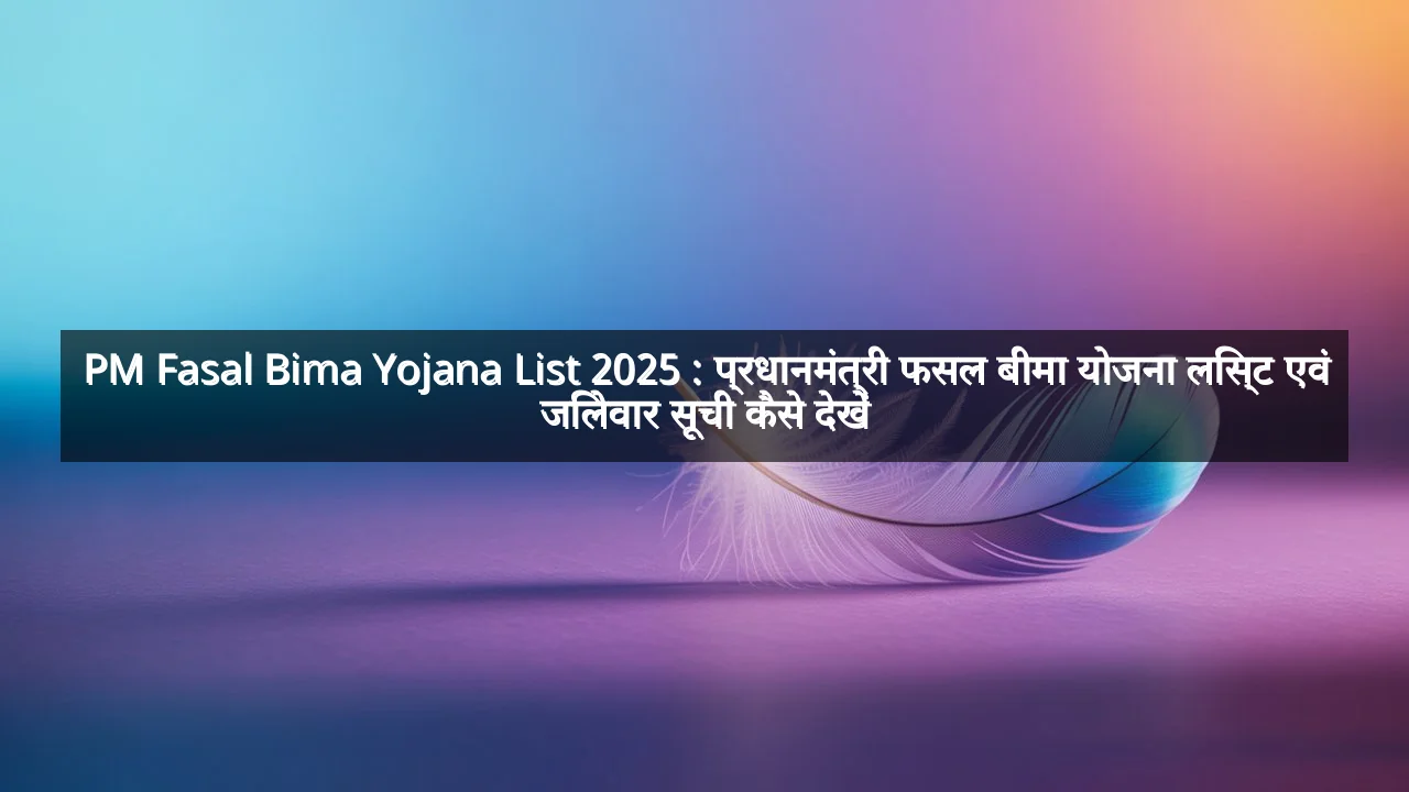 PM Fasal Bima Yojana List 2025 : प्रधानमंत्री फसल बीमा योजना लिस्ट एवं जिलेवार सूची कैसे देखें