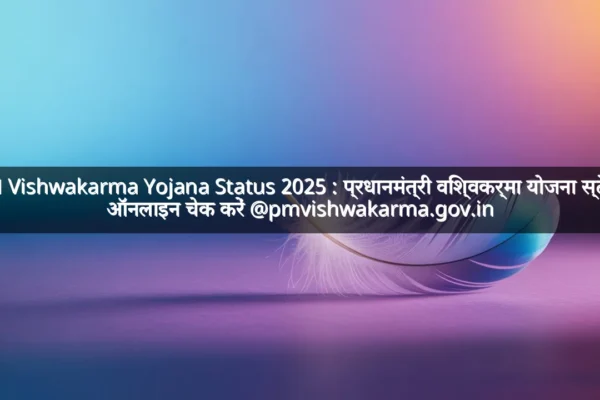 PM Vishwakarma Yojana Status 2025 : प्रधानमंत्री विश्वकर्मा योजना स्टेटस ऑनलाइन चेक करें @pmvishwakarma.gov.in