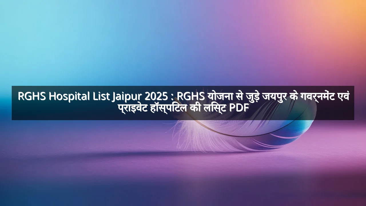 RGHS Hospital List Jaipur 2025 : RGHS योजना से जुड़े जयपुर के गवर्नमेंट एवं प्राइवेट हॉस्पिटल की लिस्ट PDF