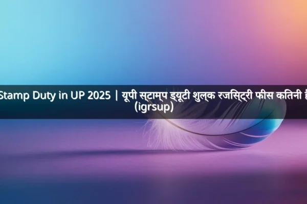 Stamp Duty in UP 2025 | यूपी स्टाम्प ड्यूटी शुल्क रजिस्ट्री फीस कितनी हैं (igrsup)
