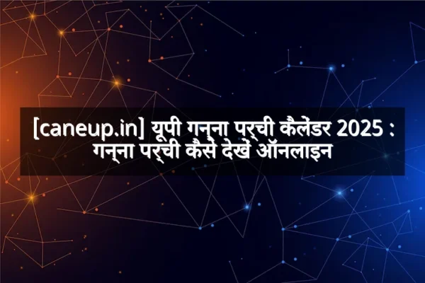 [caneup.in] यूपी गन्ना पर्ची कैलेंडर 2025 : गन्ना पर्ची कैसे देखें ऑनलाइन