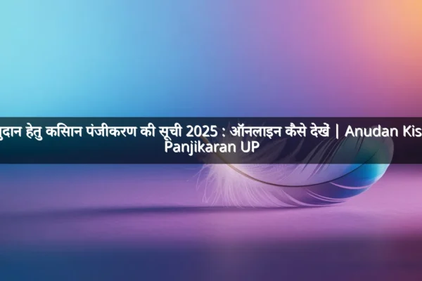 अनुदान हेतु किसान पंजीकरण की सूची 2025 : ऑनलाइन कैसे देखें | Anudan Kisan Panjikaran UP अनुदान हेतु किसान पंजीकरण की सूची 2025 : ऑनलाइन कैसे देखें | Anudan Kisan Panjikaran UP