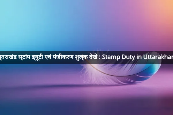 उत्तराखंड स्टांप ड्यूटी एवं पंजीकरण शुल्क देखें : Stamp Duty in Uttarakhand