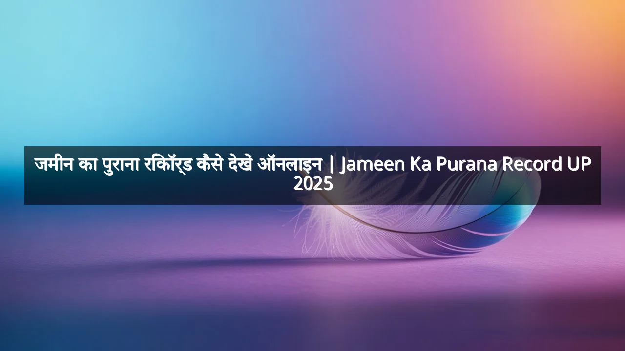 जमीन का पुराना रिकॉर्ड कैसे देखें ऑनलाइन | Jameen Ka Purana Record UP 2025
