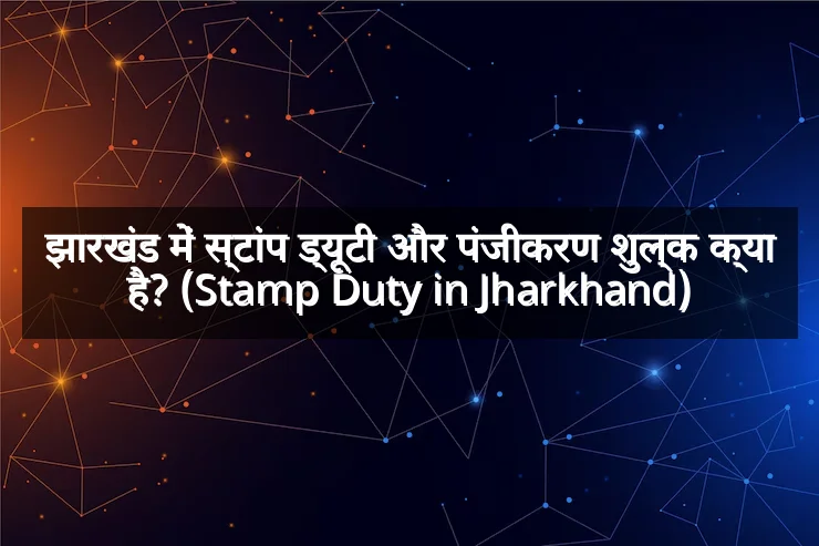 झारखंड में स्टांप ड्यूटी और पंजीकरण शुल्क क्या है? (Stamp Duty in Jharkhand)
