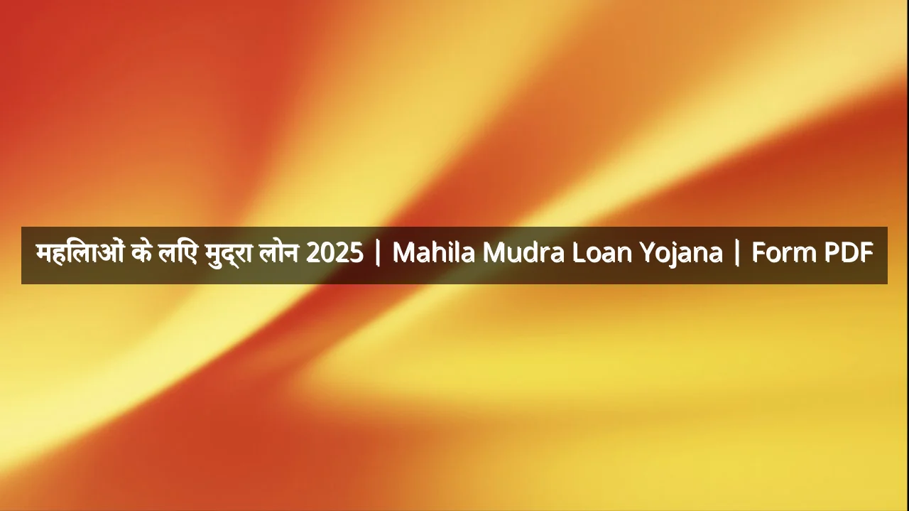 महिलाओं के लिए मुद्रा लोन 2025 | Mahila Mudra Loan Yojana | Form PDF