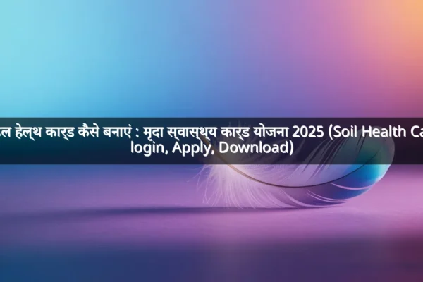 सॉइल हेल्थ कार्ड कैसे बनाएं : मृदा स्वास्थ्य कार्ड योजना 2025 (Soil Health Card login, Apply, Download)